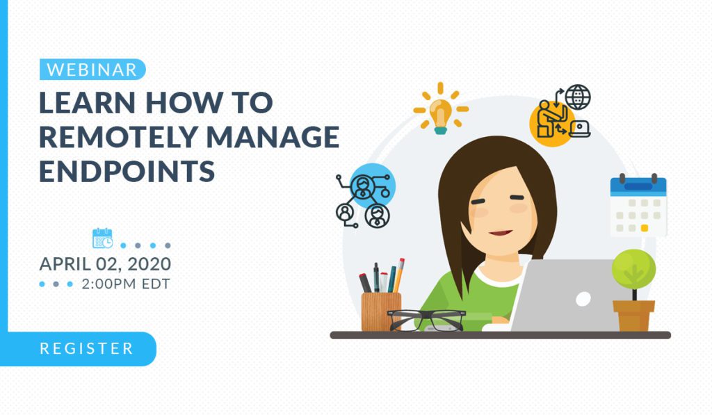 Learn How to Remotely Manage Endpoints - April 2, 2020 - 2:00PM EDT