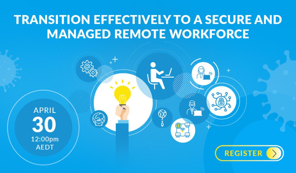 Transition Effectively to a Secure and Managed Remote Workforce - April 30 12:00pm AEDT
