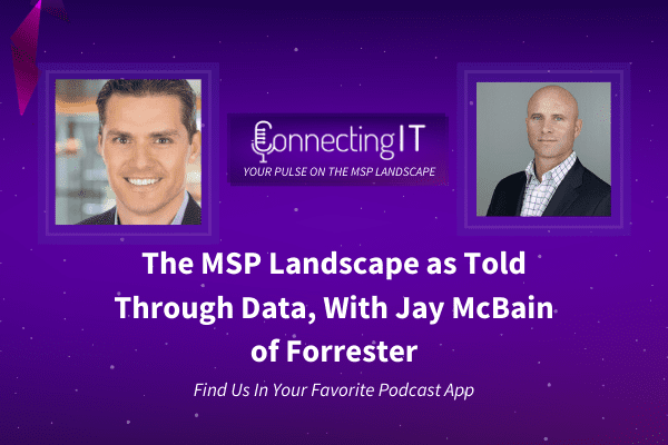 The MSP Landscape as Told Through Data, with Jy McBain of Forrester - Connecting IT Podcast