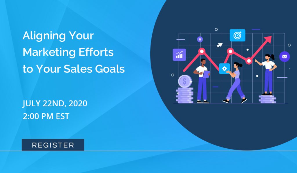 Aligning Your Marketing Efforts to Your Sales Goals - July 22nd, 2020 - 2:00 PM EST