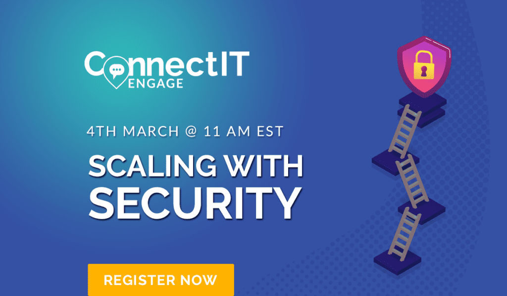 Connect IT Engage - Scaling with Security - March 4th 11am EST