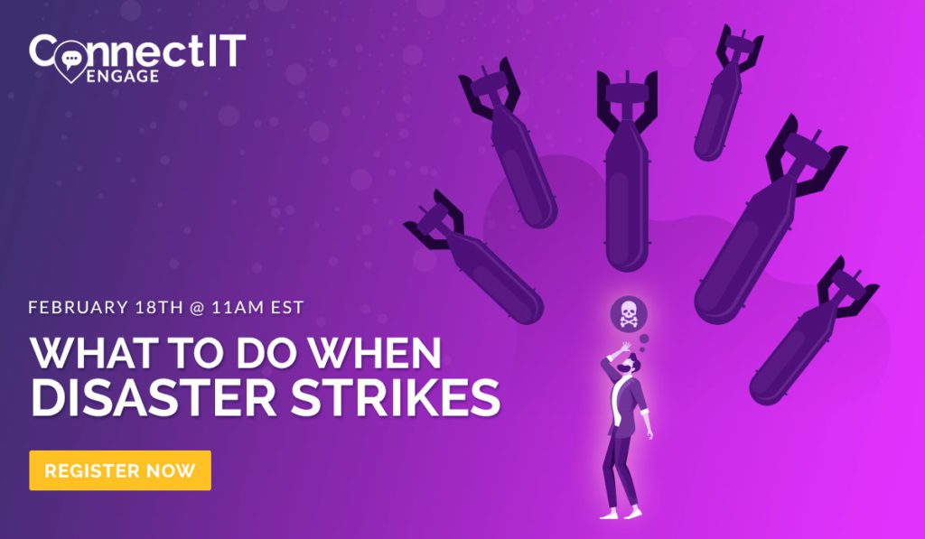 Connect IT Engage - What to do When Disaster Strikes - February 18th 11AM EST
