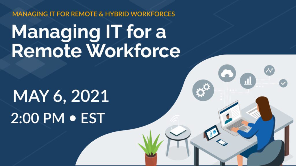 Managing IT for a Remote Workforce - May 6, 2021 @ 2:00 PM EST