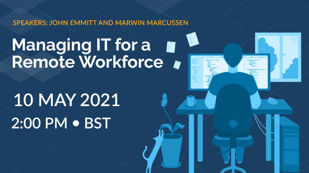 Managing IT for a Remote Workforce - 10 May 2021 @ 2:00 PM BST