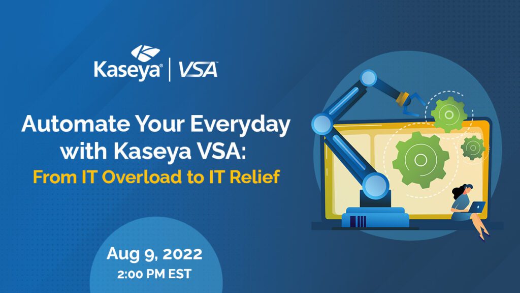 Automate Your Everyday with Kaseya VSA: From IT Overload to IT Relief